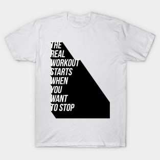 the real workout starts when you want to stop T-Shirt